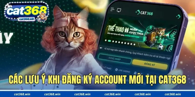 Các lưu ý cần biết khi đăng ký account mới tại Cat368