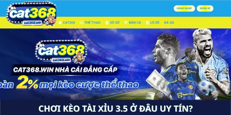 Chơi kèo tài xỉu 3.5 ở đâu uy tín?