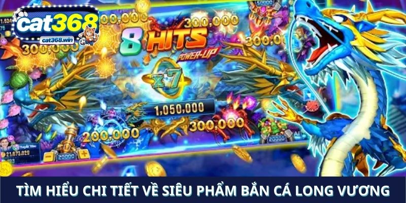 Tìm hiểu chi tiết về siêu phẩm bắn cá long vương