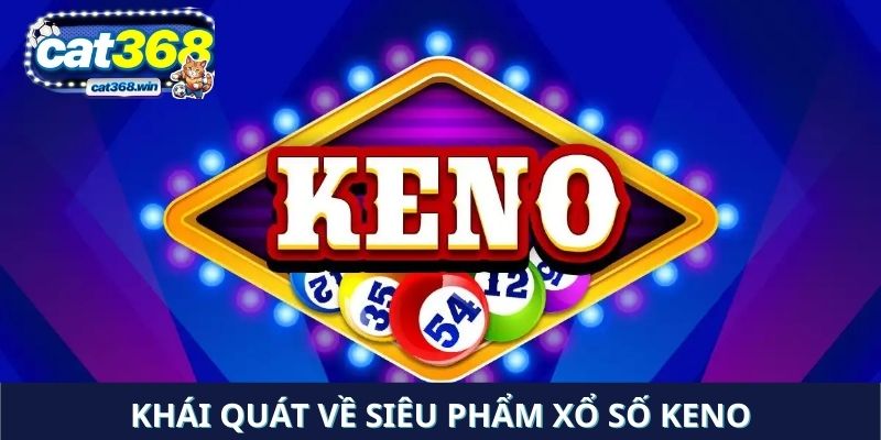 Khái quát về siêu phẩm xổ số Keno