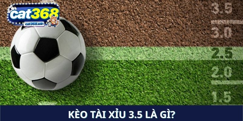 Kèo tài xỉu 3.5 là gì?