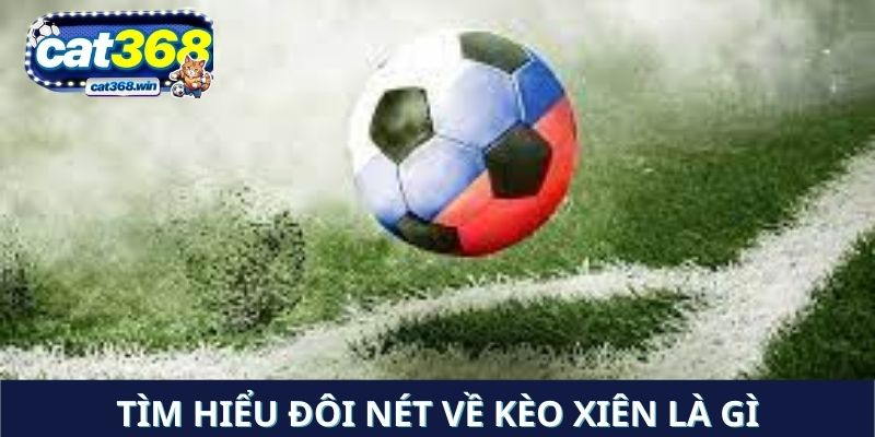 Tìm hiểu đôi nét về kèo xiên là gì