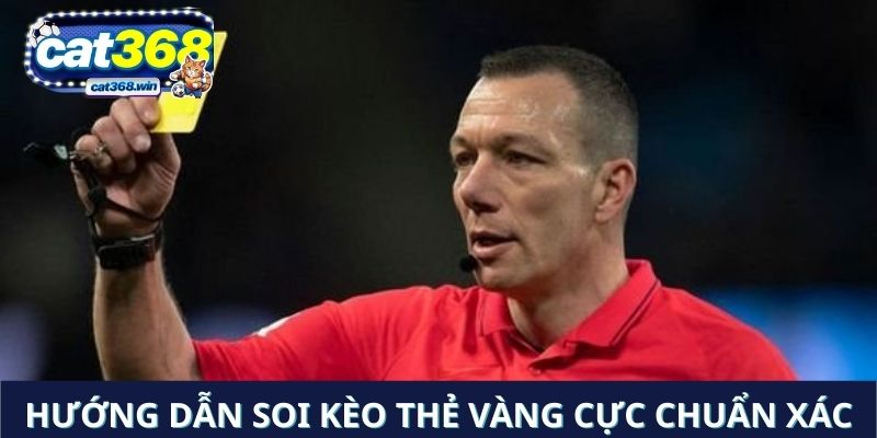 Hướng dẫn soi kèo thẻ vàng cực chuẩn xác