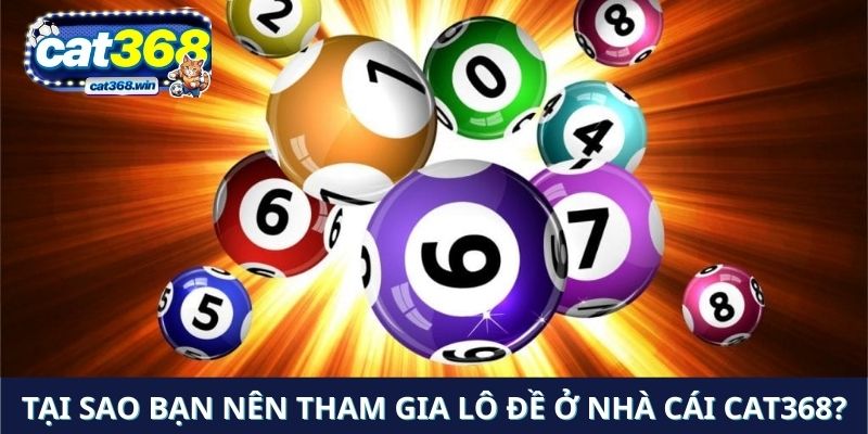 Tại sao bạn nên tham gia lô đề ở nhà cái Cat368?