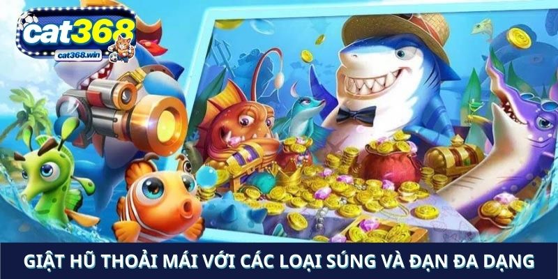 Giật hũ thoải mái với các loại súng và đạn đa dạng